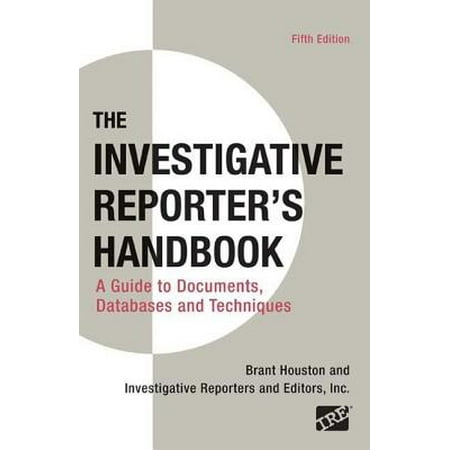 Investigative Reporter's Handbook : A Guide to Documents, Databases, and