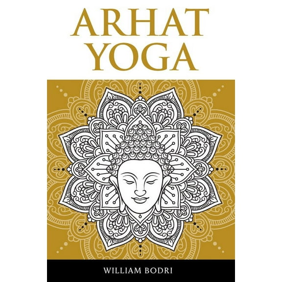 Arhat Yoga: A Complete Description of the Spiritual Pathway to the Sambhogakaya Yoga Attainment, (Paperback)