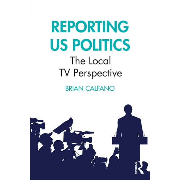 Reporting US Politics: The Local TV Perspective, (Paperback)