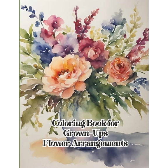 Adult Coloring Book for Relaxation Coloring Book for Grown-Ups Flower Arrangements, (Paperback)