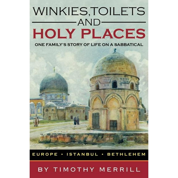 Winkies, Toilets and Holy Places: One Family's Story of Life on a Sabbatical--Europe, Istanbul, Bethlehem, (Paperback)