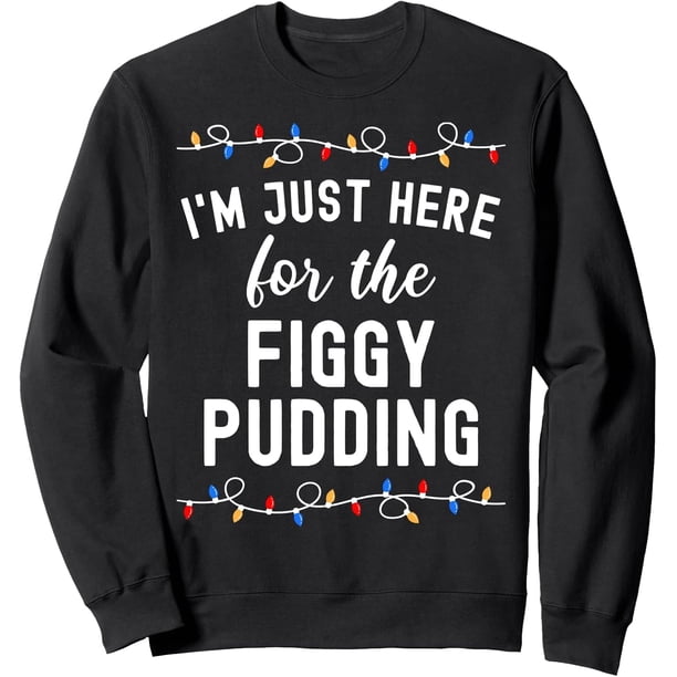 Funny Christmas Food I'm Just Here For The Figgy Pudding Sudadera