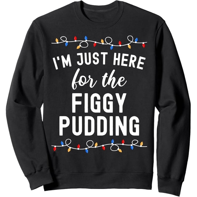 Funny Christmas Food I'm Just Here For The Figgy Pudding Sudadera