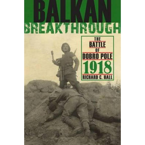 Twentieth-Century Battles Balkan Breakthrough: The Battle of Dobro Pole 1918, (Hardcover)
