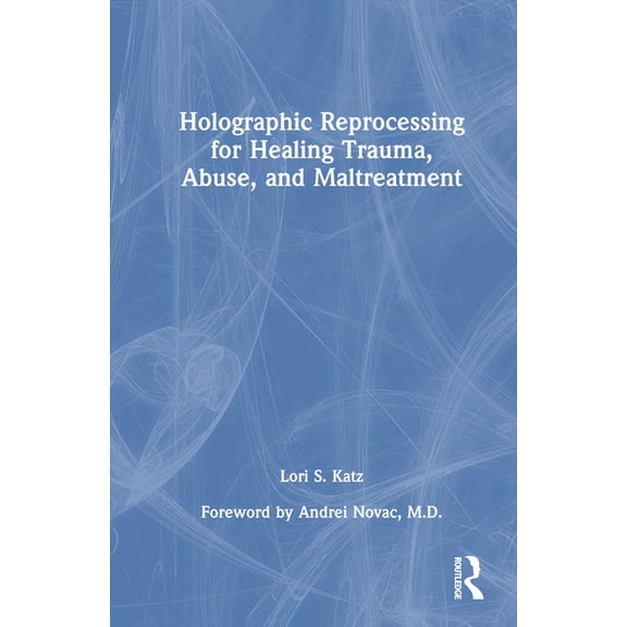 Holographic Reprocessing for Healing Trauma, Abuse, and Maltreatment, (Hardcover)