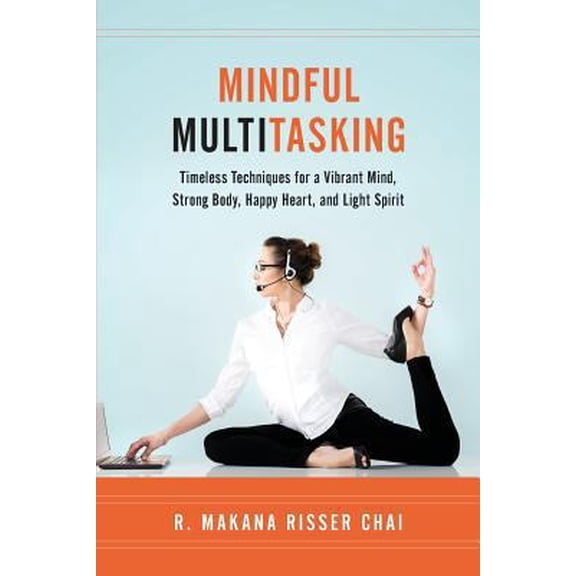 Pre-Owned Mindful Multitasking: Timeless Techniques for a Vibrant Mind, Strong Body, Happy Heart, and Light Spirit (Paperback) 0979186714 9780979186714