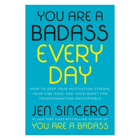 You Are a Badass Every Day : How to Keep Your Motivation Strong, Your Vibe High, and Your Quest for Transformation