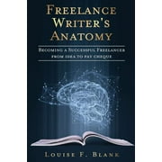 Freelance Writer's Anatomy: Becoming a Successful Freelancer from Idea to Pay Cheque (Paperback)