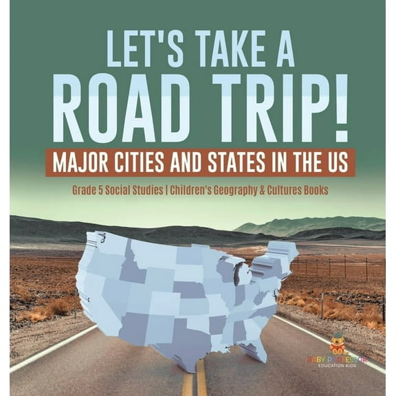 Let's Take a Road Trip!: Major Cities and States in the US Grade 5 Social Studies Children's Geography & Cultures Books, (Hardcover)