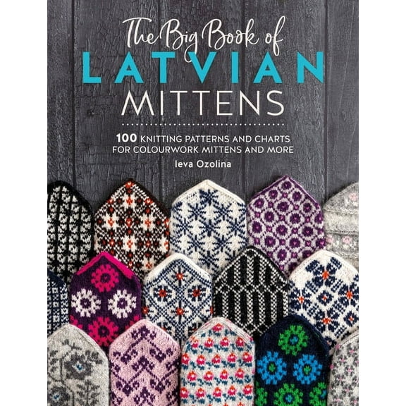 The Big Book of Latvian Mittens: 100 Knitting Patterns and Charts for Colourwork Mittens and More, (Paperback)