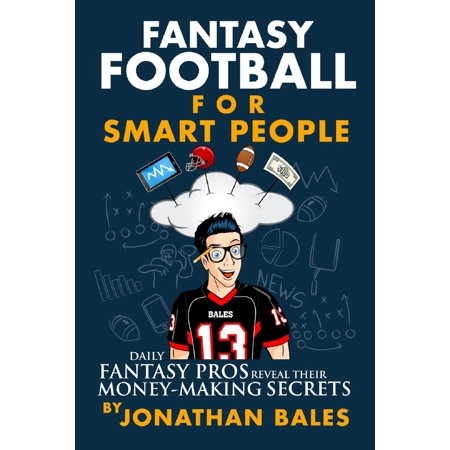 Fantasy Football for Smart People: Daily Fantasy Pros Reveal Their Money-Making Secrets -