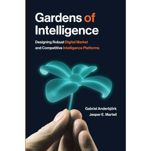 Gardens of Intelligence: Designing Robust Digital Market and Competitive Intelligence Platforms, (Paperback)