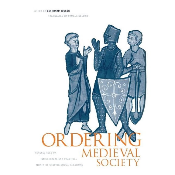 Middle Ages Ordering Medieval Society: Perspectives on Intellectual and Practical Modes of Shaping Social Relations, (Hardcover)