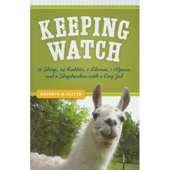 Keeping Watch: 30 Sheep, 24 Rabbits, 2 Llamas, 1 Alpaca, and a Shepherdess with a Day Job