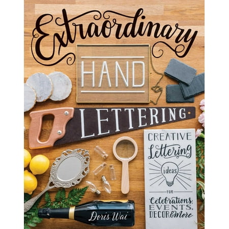 Extraordinary Hand Lettering : Creative Lettering Ideas for Celebrations, Events, Decor, & More