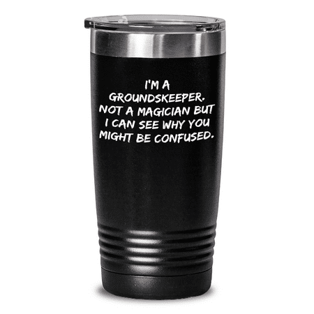 

groundskeeper Humor Gifts from Men to groundskeeper - I m A groundskeeper. Not A Magician But I Can See Why You Might Be Confused. Funny Tumbler for Father s Day