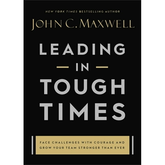Leading in Tough Times: Overcome Even the Greatest Challenges with Courage and Confidence (Hardcover)