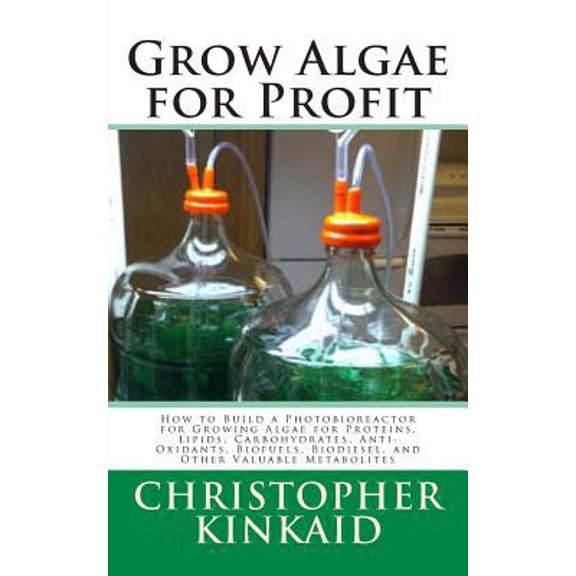 Pre-Owned Grow Algae for Profit: How to Build a Photobioreactor for Growing Algae for Proteins, Lipids, Carbohydrates, Anti-Oxidants, Biofuels, Biodies (Paperback) 1500485454 9781500485450