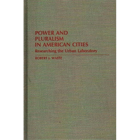 Contributions in Political Science Power and Pluralism in American Cities: Researching the Urban Laboratory, Book 165, (Hardcover)