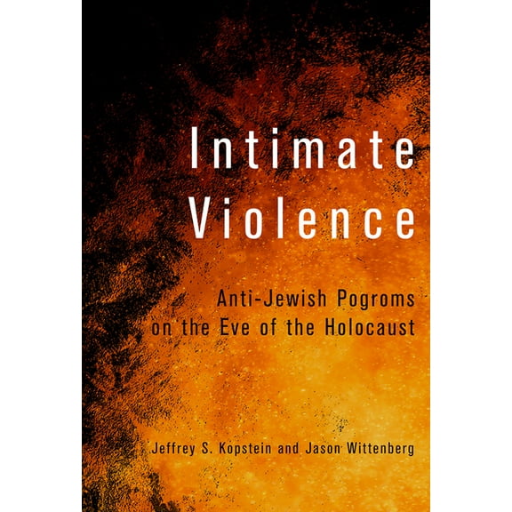 Intimate Violence: Anti-Jewish Pogroms on the Eve of the Holocaust, (Paperback)