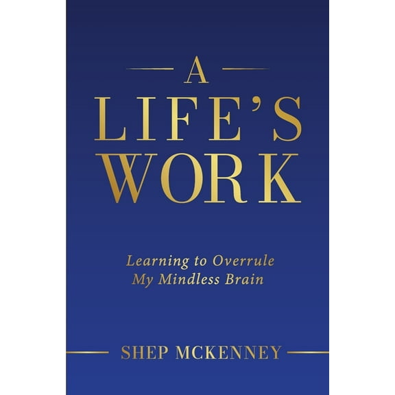 A Life&apos;s Work: Learning to Overrule My Mindless Brain, (Paperback)