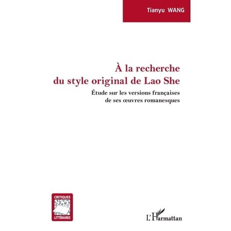 Critiques Litt&Atilde;&copy;raires &Atilde; la recherche du style original de Lao She: &Atilde;tude sur les versions fran&Atilde;&sect;aises de ses oeuvres romanesques (Paperback)