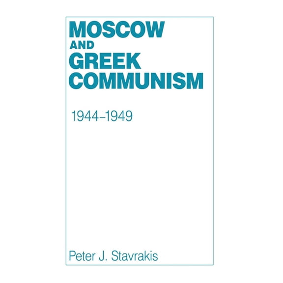 Moscow and Greek Communism, 1944-1949, (Hardcover)