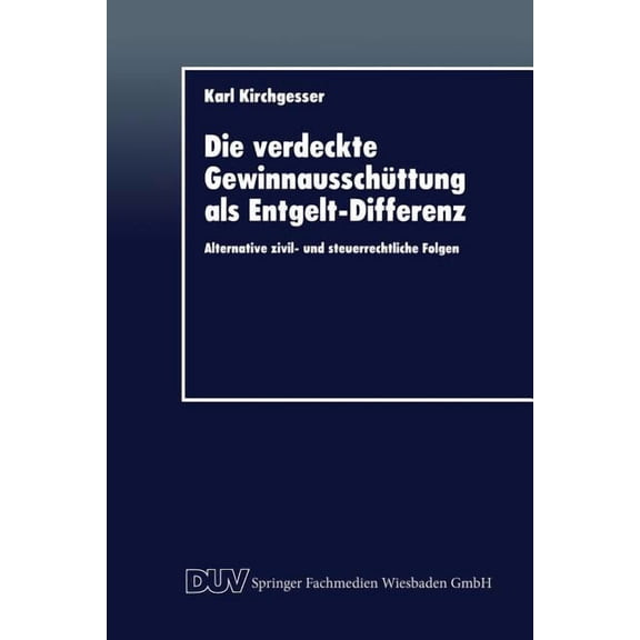 Die Verdeckte GewinnausschÃ¼ttung ALS Entgelt-Differenz: Alternative Zivil- Und Steuerrechtliche Folgen, (Paperback)