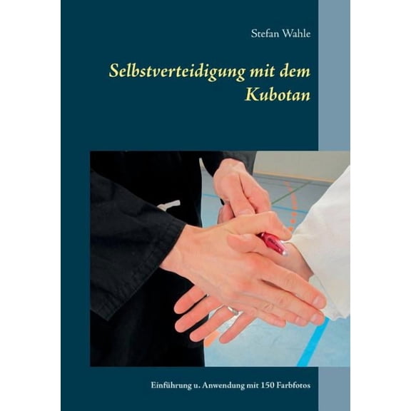 Selbstverteidigung mit dem Kubotan: Einführung und Anwendung mit 150 Farbfotos, (Paperback)