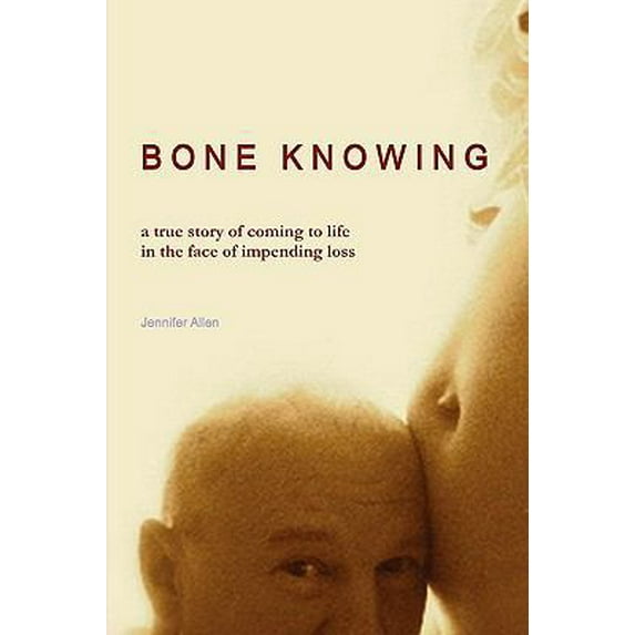 Pre-Owned Bone Knowing: A True Story of Coming to Life in the Face of Impending Loss (Paperback) 057803185X 9780578031859