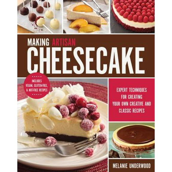 Pre-Owned Making Artisan Cheesecake: Expert Techniques for Classic and Creative Recipes - Includes Vegan, Gluten-Free & Nut-Free Recipes (Paperback) 1631590545 9781631590542