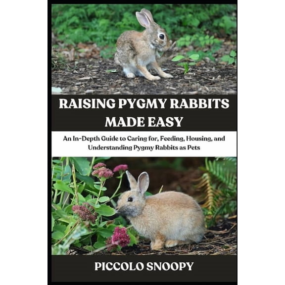 Raising Pygmy Rabbits Made Easy: An In-Depth Guide to Caring for, Feeding, Housing, and Understanding Pygmy Rabbits as P, (Paperback)