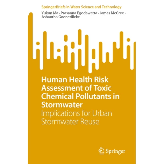 Springerbriefs in Water Science and Tech Human Health Risk Assessment of Toxic Chemical Pollutants in Stormwater: Implications for Urban Stormwater Reuse, (Paperback)