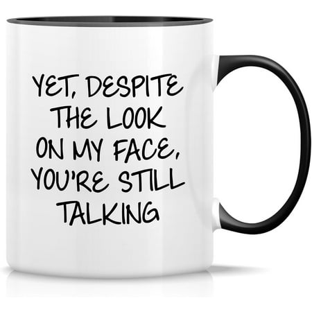 

Funny Mug - Yet Despite The Look On My Face You re Still Talking 11 Oz Ceramic Coffee Mugs - Funny Sarcasm Sarcastic Inspirational birthday gifts - White Mug with Black Handle and Inner