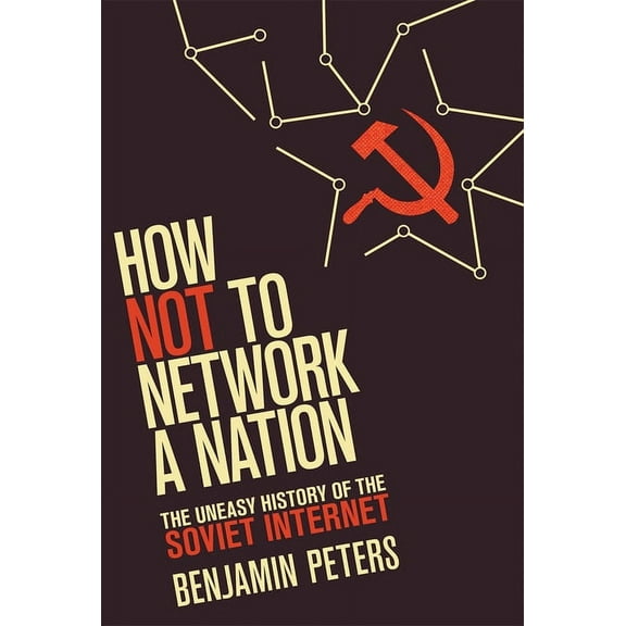 Information Policy How Not to Network a Nation: The Uneasy History of the Soviet Internet, (Paperback)