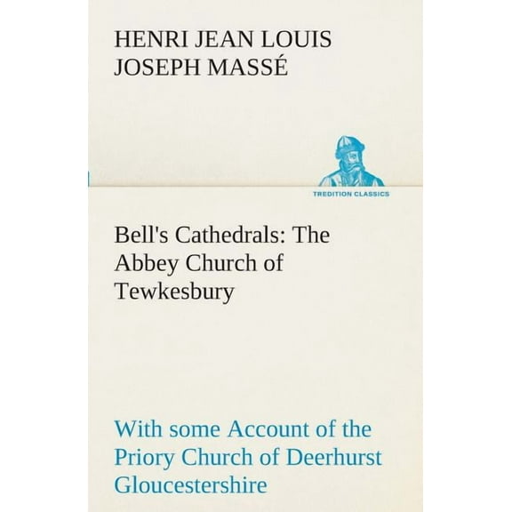 Bell's Cathedrals: The Abbey Church of Tewkesbury with Some Account of the Priory Church of Deerhurst Gloucestershire (Paperback)