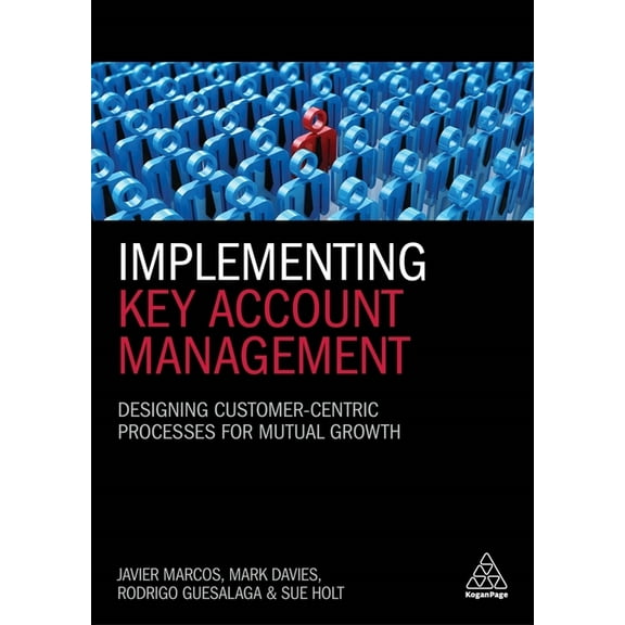 Implementing Key Account Management: Designing Customer-Centric Processes for Mutual Growth, (Paperback)