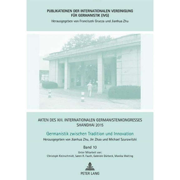 Publikationen Der Internationalen Vereinigung Für Germanistik (Ivg): Akten des XIII. Internationalen Germanistenkongresses Shanghai 2015 - Germanistik zwischen Tradition und Innovation: Band 10 (Hardc