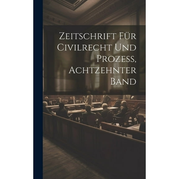 Zeitschrift Für Civilrecht Und Prozess, Achtzehnter Band (Hardcover)
