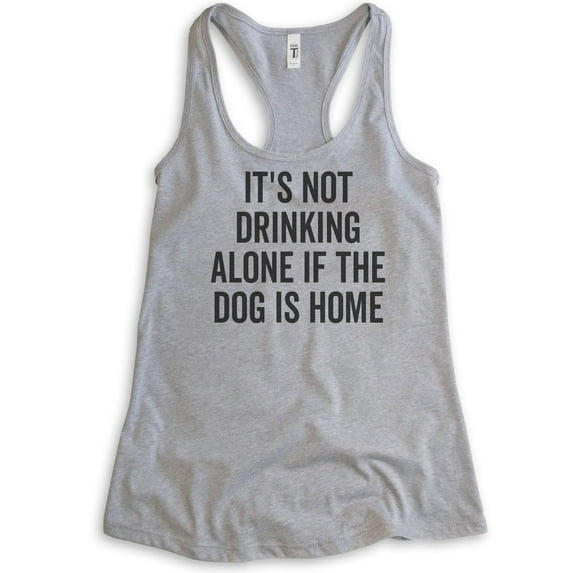 It's Not Drinking Alone If The Dog Is Home Tank Top, Ladies Racerback Tank, Wine Drinking Tank, Dog Tank, Heather Gray, Small