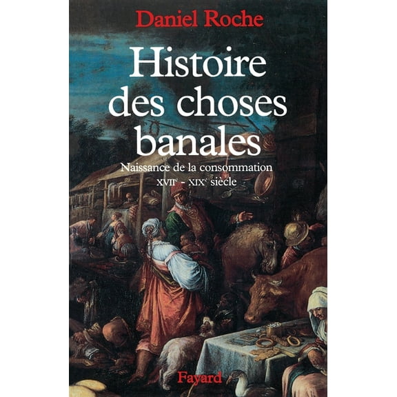 Histoire des choses banales: Naissance de la consommation (XVIIe-XIXe siècle), (Paperback)