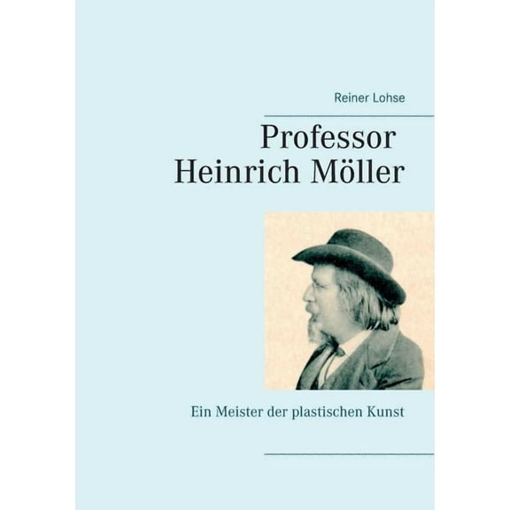 Professor Heinrich Möller: Ein Meister der plastischen Kunst, (Paperback)