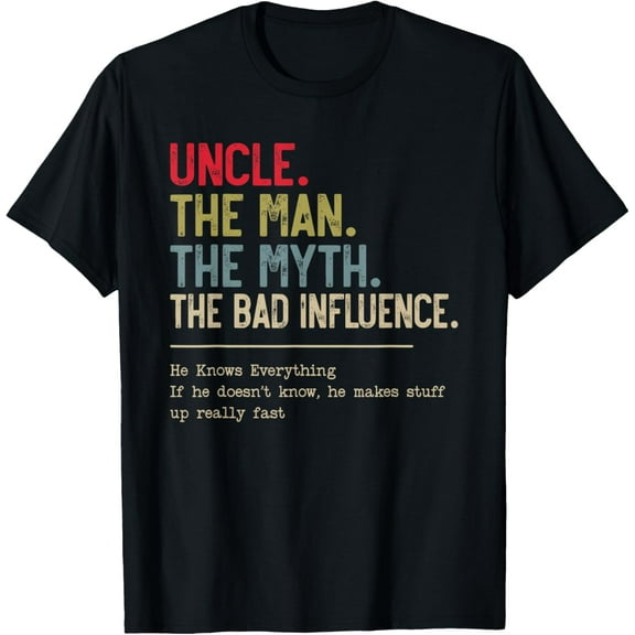 Uncle The Man The Myth The Bad Influence He Knows Everything T-Shirt