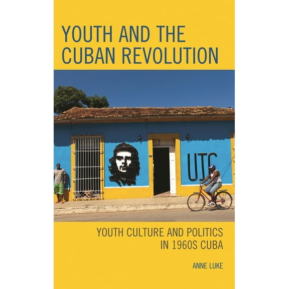 Bloomsbury Studies on Cuba Youth and the Cuban Revolution: Youth Culture and Politics in 1960s Cuba, Book 14, (Hardcover)