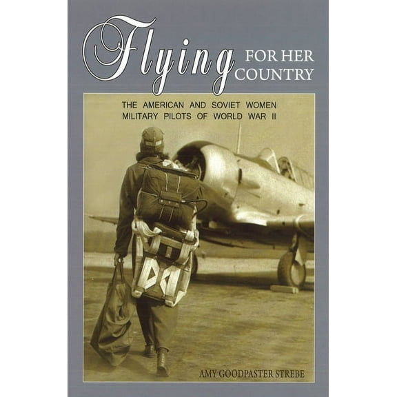 Flying for Her Country: The American and Soviet Women Military Pilots of World War II, (Paperback)