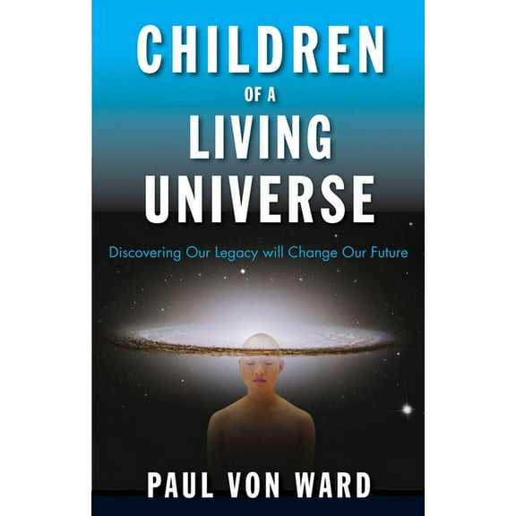 Children of a Living Universe: Discovering Our Legacy Will Change Our Future, (Paperback)