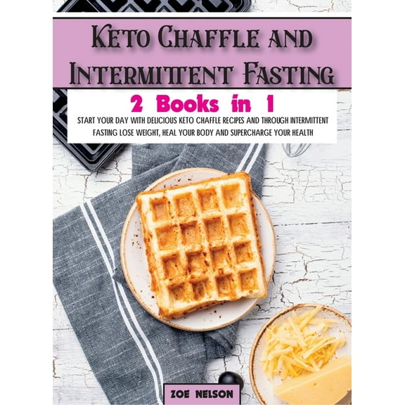 Healthy Cookbook Keto Chaffle and Intermittent Fasting: Start Your day With Delicious Keto Chaffle Recipes and Through Intermittent Fasti, Book 4A, (Hardcover)