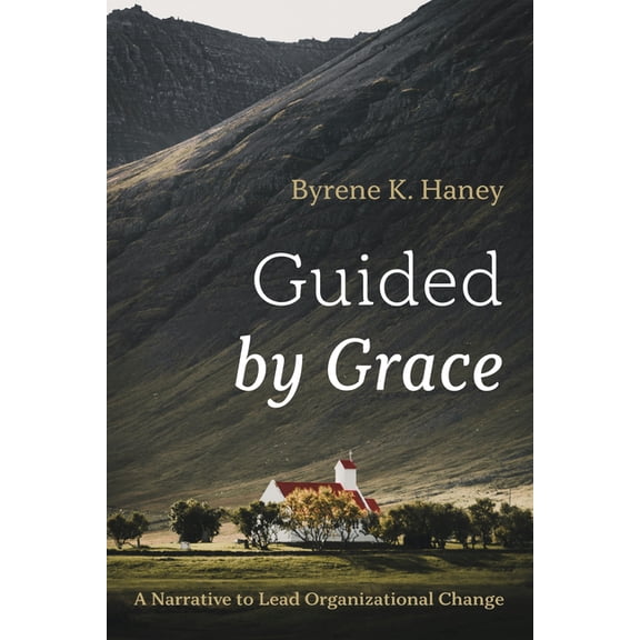 Guided by Grace: A Narrative to Lead Organizational Change, (Paperback)