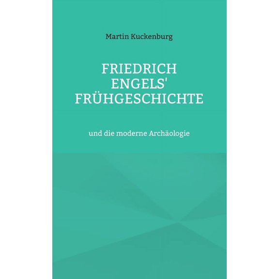 Friedrich Engels' FrÃ¼hgeschichte: und die moderne ArchÃ¤ologie, (Paperback)