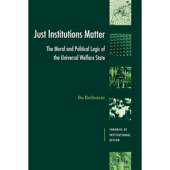 Theories of Institutional Design Just Institutions Matter: The Moral and Political Logic of the Universal Welfare State, (Paperback)